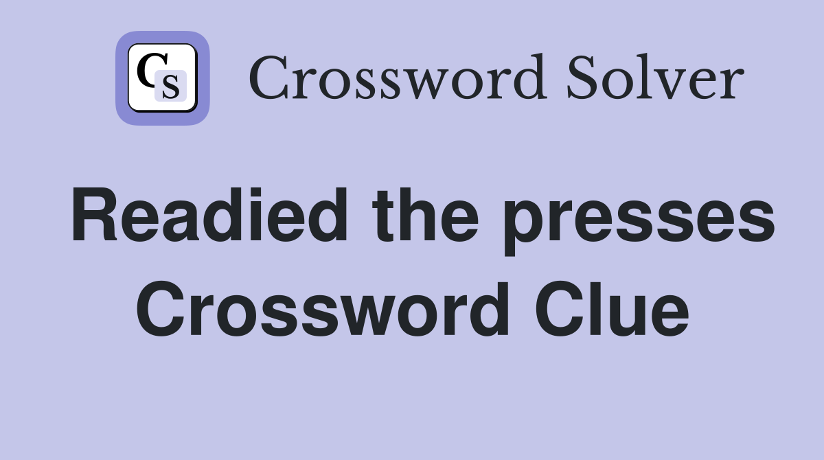 Readied the presses Crossword Clue