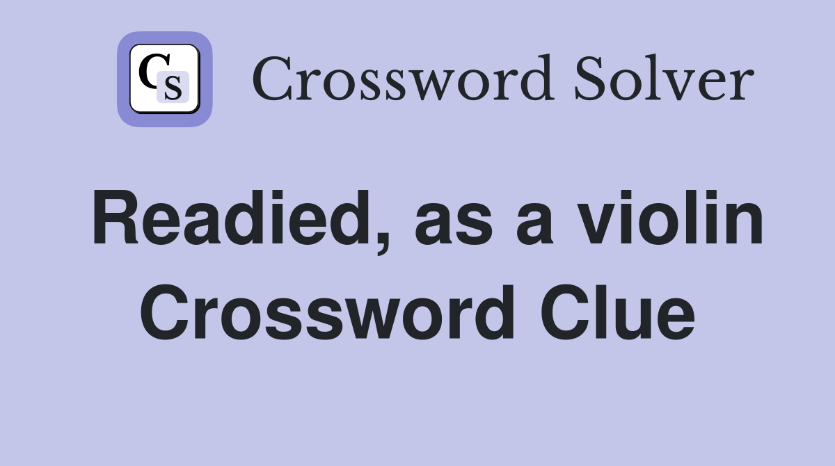 Readied, as a violin Crossword Clue