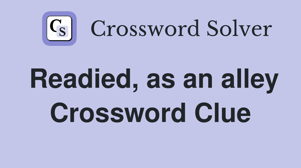 Readied, as an alley Crossword Clue