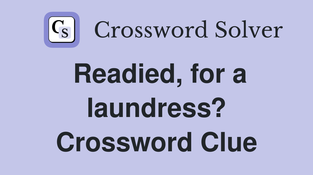 Readied, for a laundress? Crossword Clue