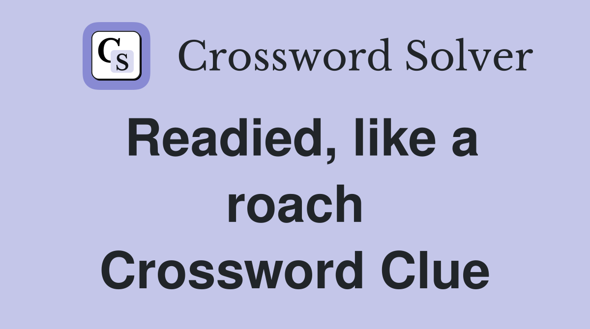 Readied, like a roach Crossword Clue