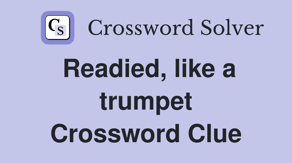 Readied, like a trumpet Crossword Clue
