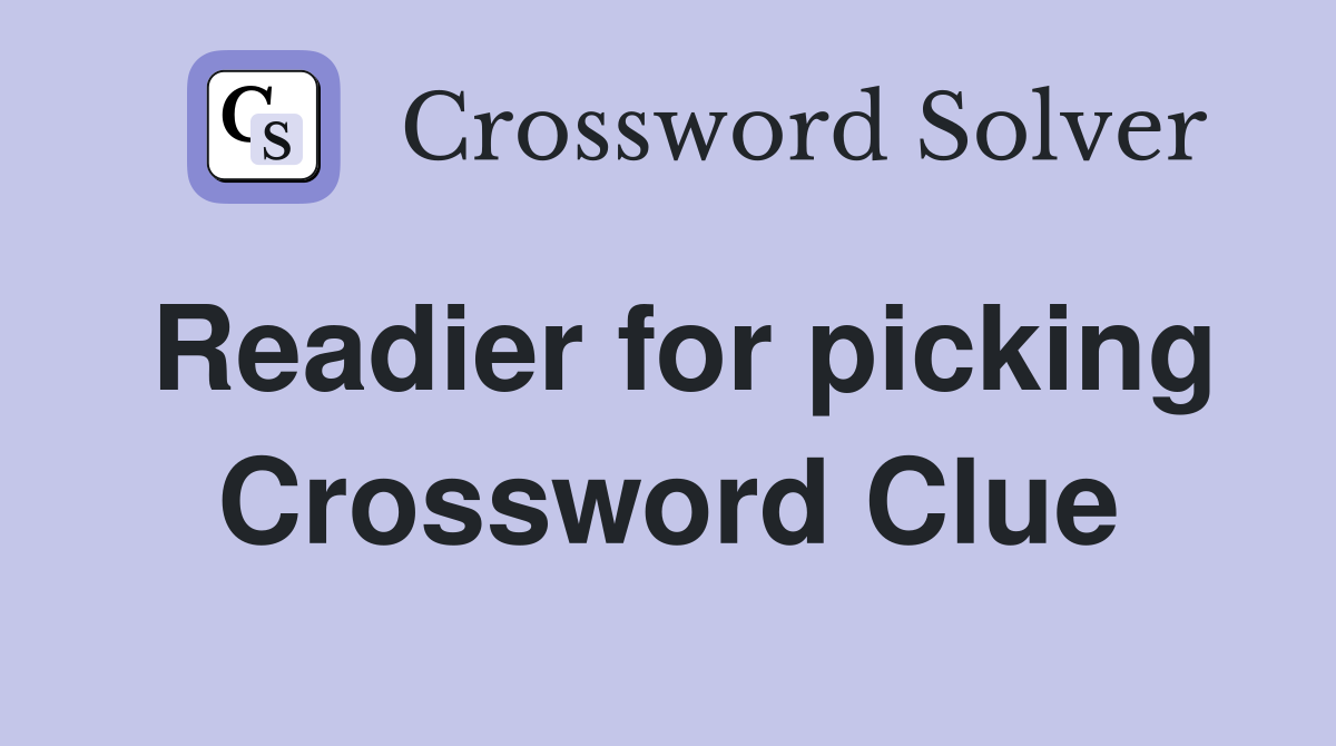 Readier for picking Crossword Clue