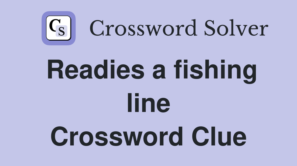 Readies a fishing line Crossword Clue