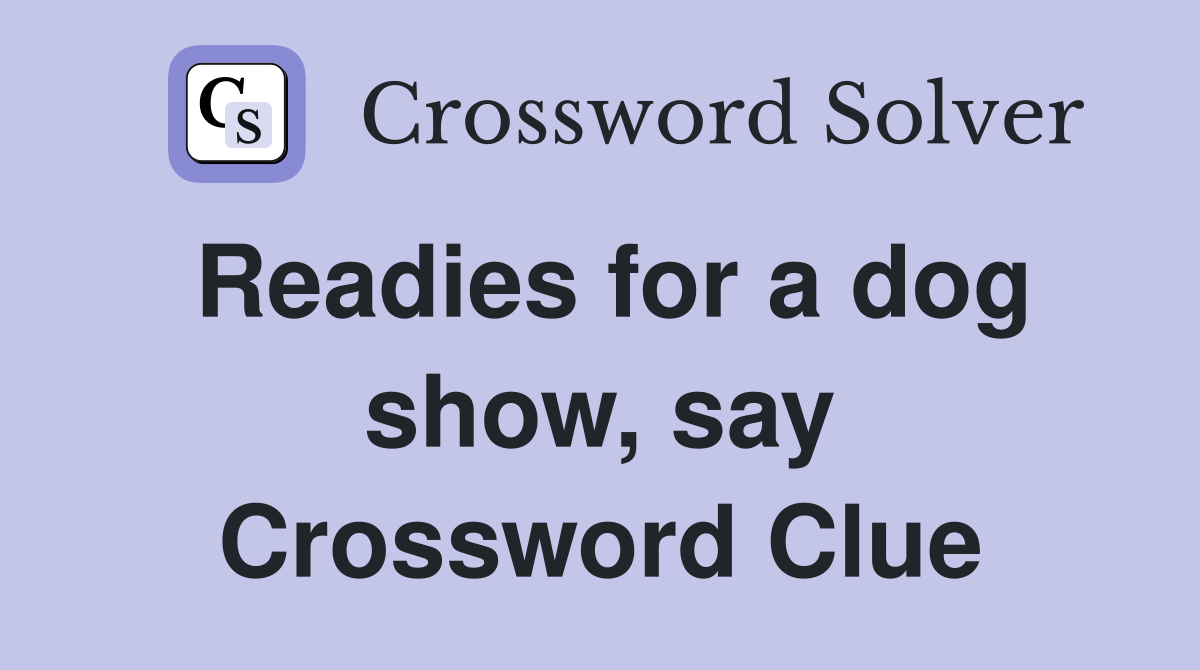 Readies for a dog show, say Crossword Clue