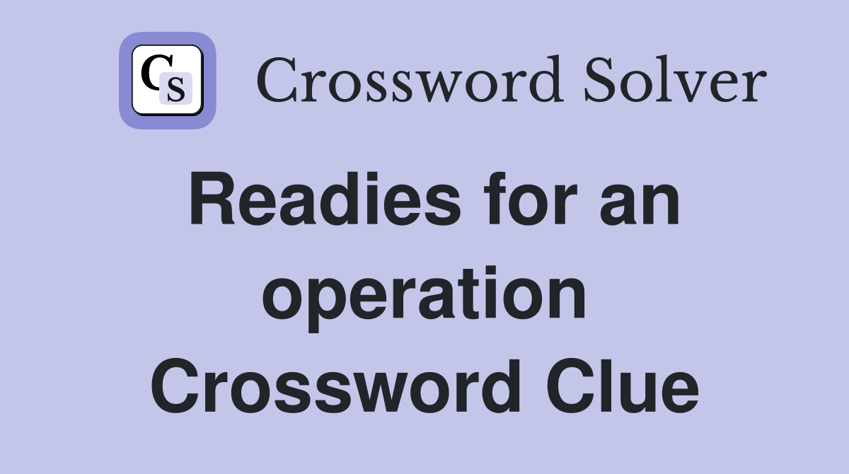 Readies for an operation Crossword Clue
