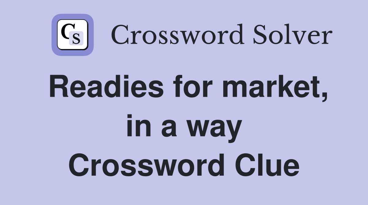 Readies for market, in a way Crossword Clue