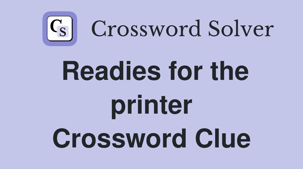 Readies for the printer Crossword Clue