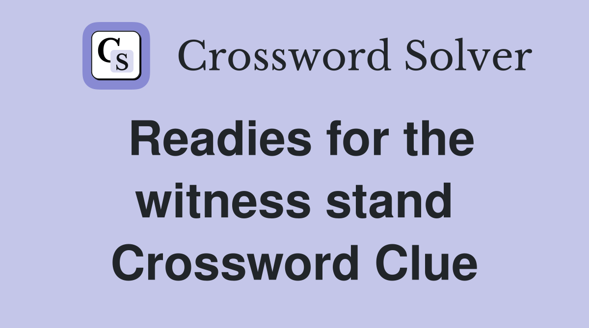 Readies for the witness stand Crossword Clue