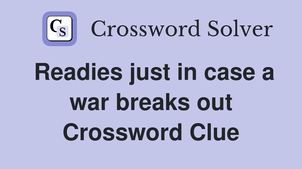 Readies just in case a war breaks out Crossword Clue