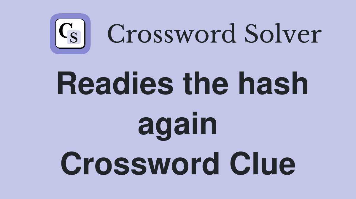 Readies the hash again Crossword Clue