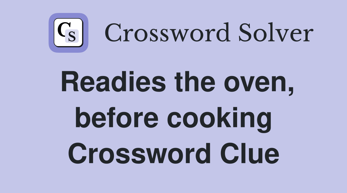 Readies the oven, before cooking Crossword Clue