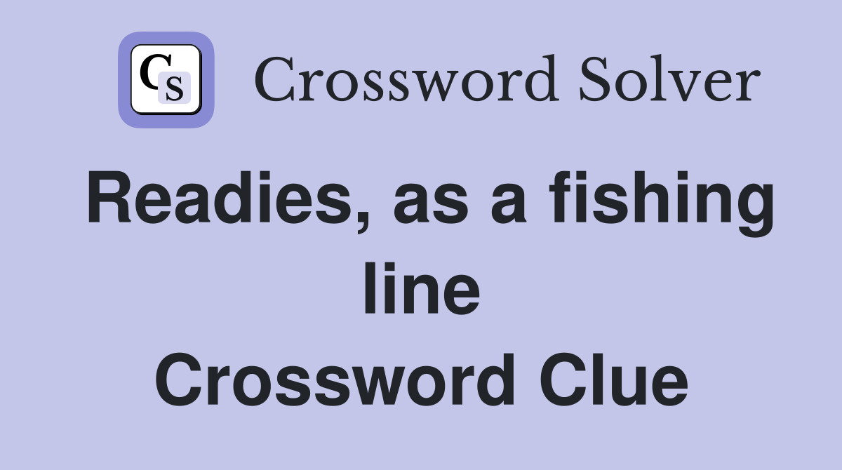 Readies, as a fishing line Crossword Clue