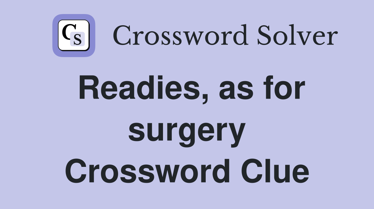 Readies, as for surgery Crossword Clue