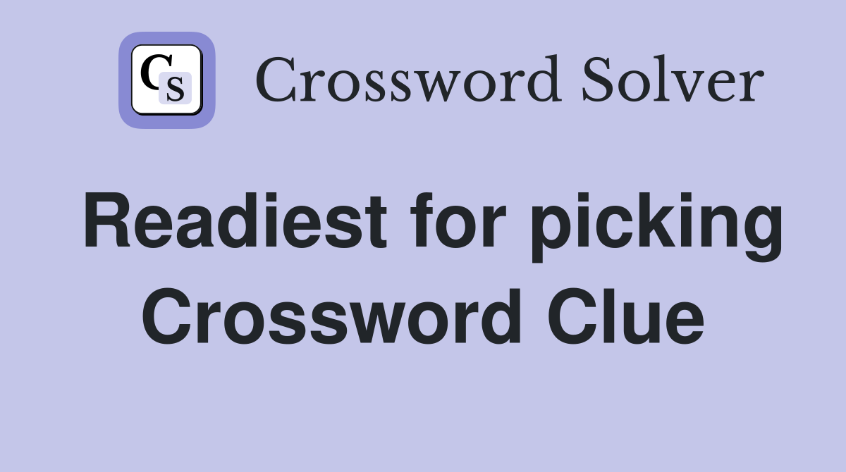 Readiest for picking Crossword Clue