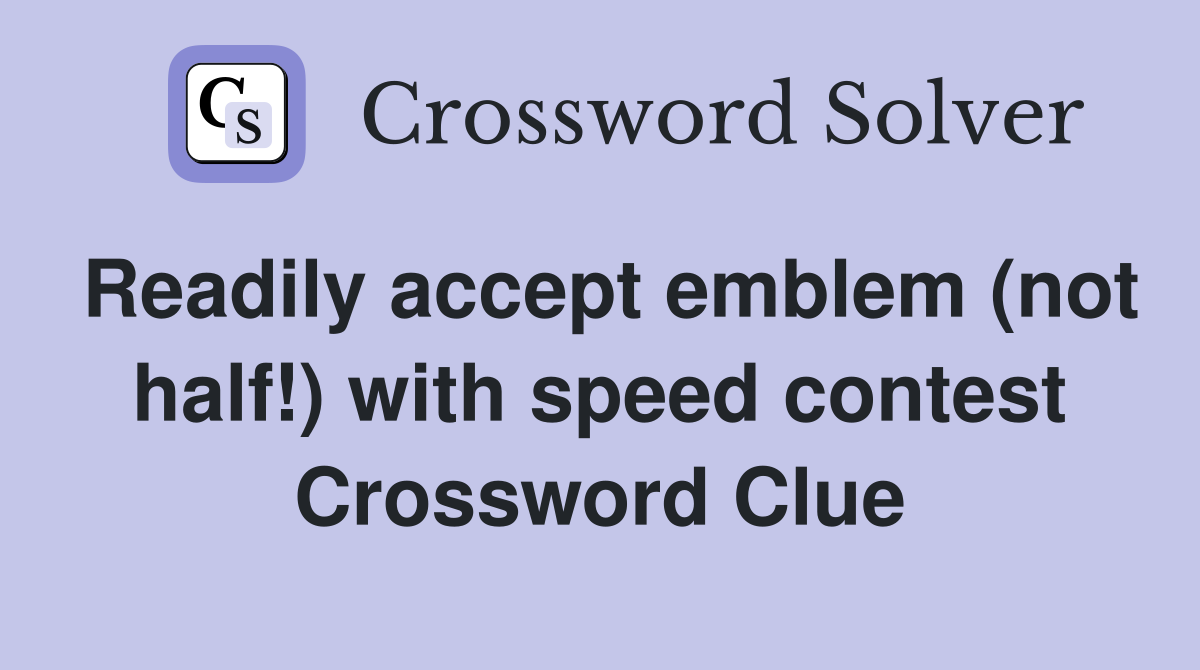 Readily accept emblem (not half!) with speed contest Crossword Clue