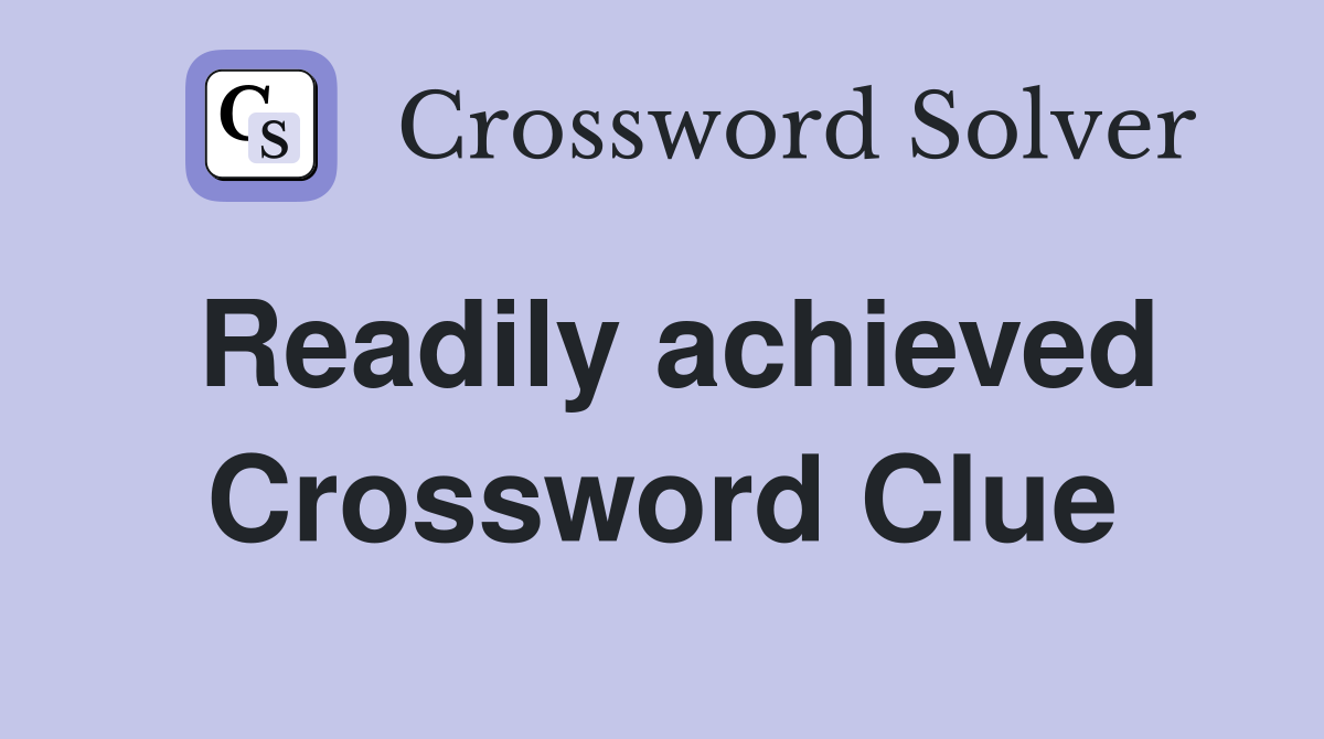 Readily achieved Crossword Clue
