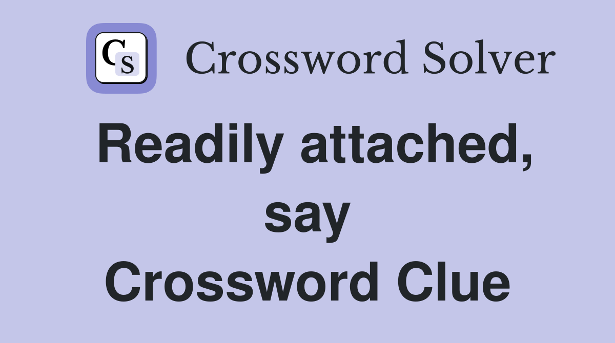 Readily attached, say Crossword Clue