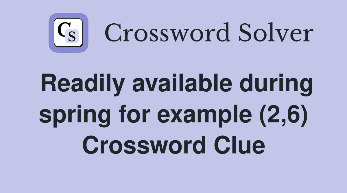 Readily available during spring for example (2,6) Crossword Clue