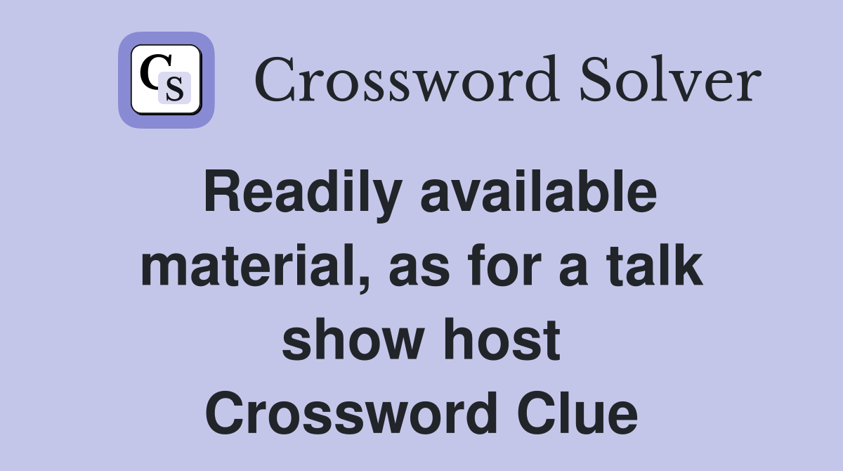 Readily available material, as for a talk show host Crossword Clue