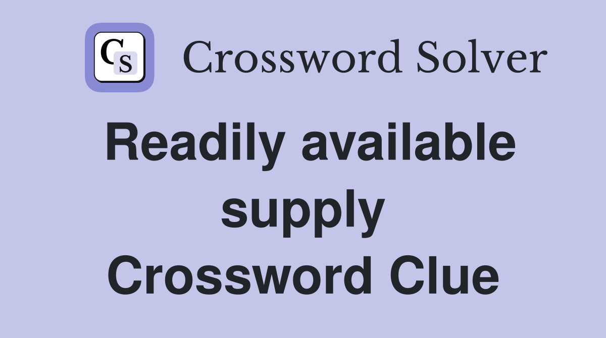 Readily available supply Crossword Clue