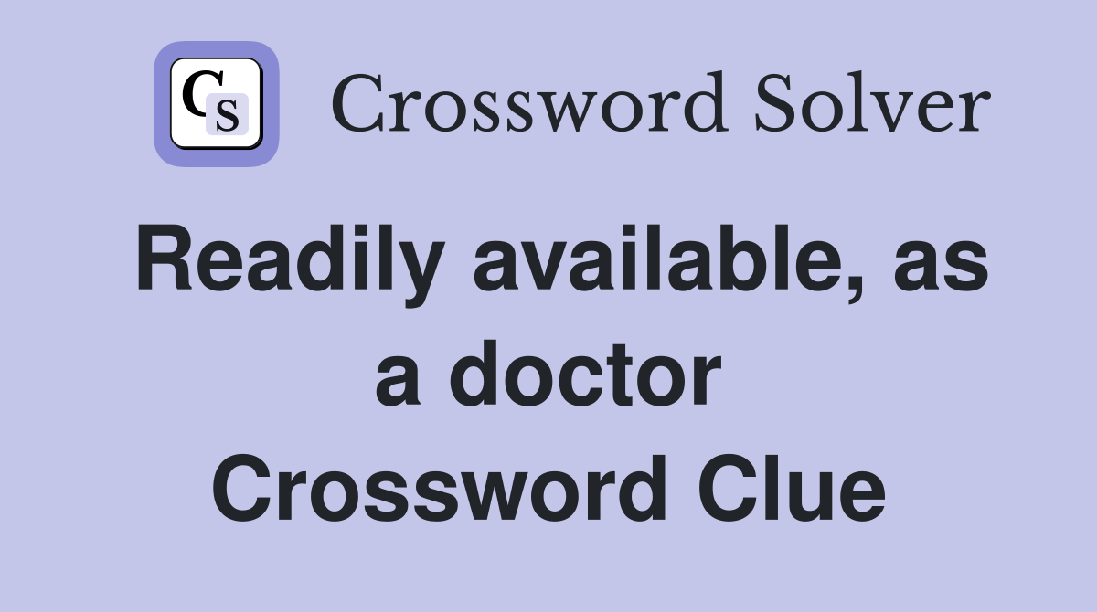 Readily available, as a doctor Crossword Clue