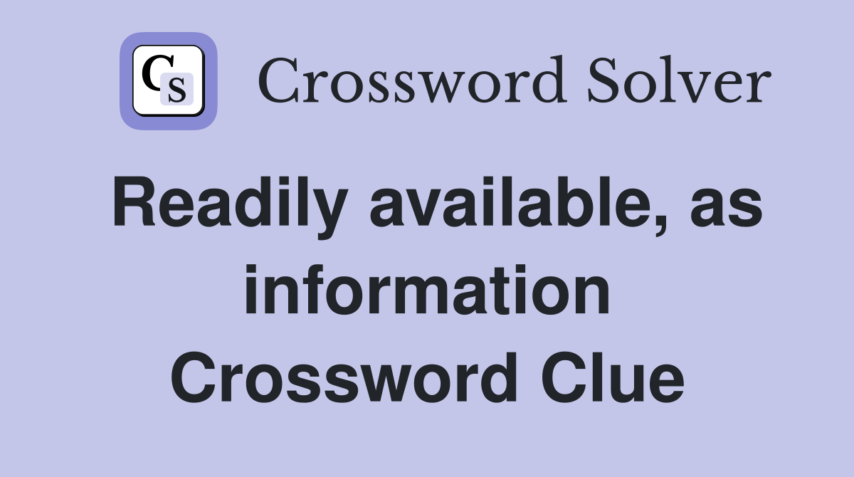 Readily available, as information Crossword Clue