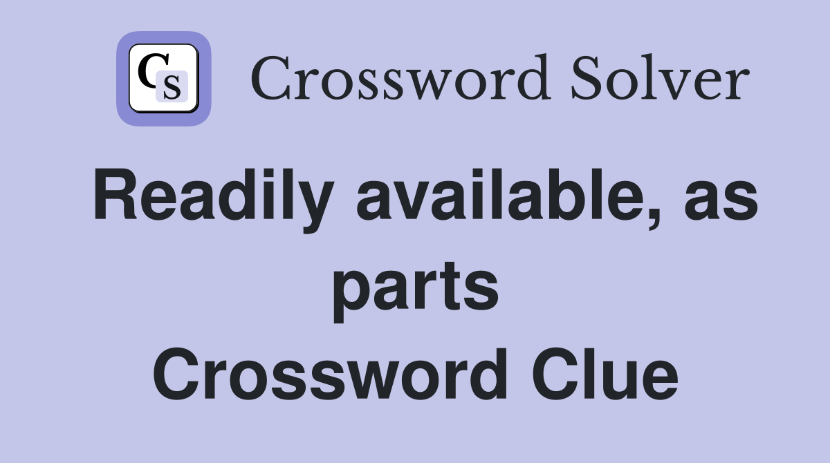 Readily available, as parts Crossword Clue