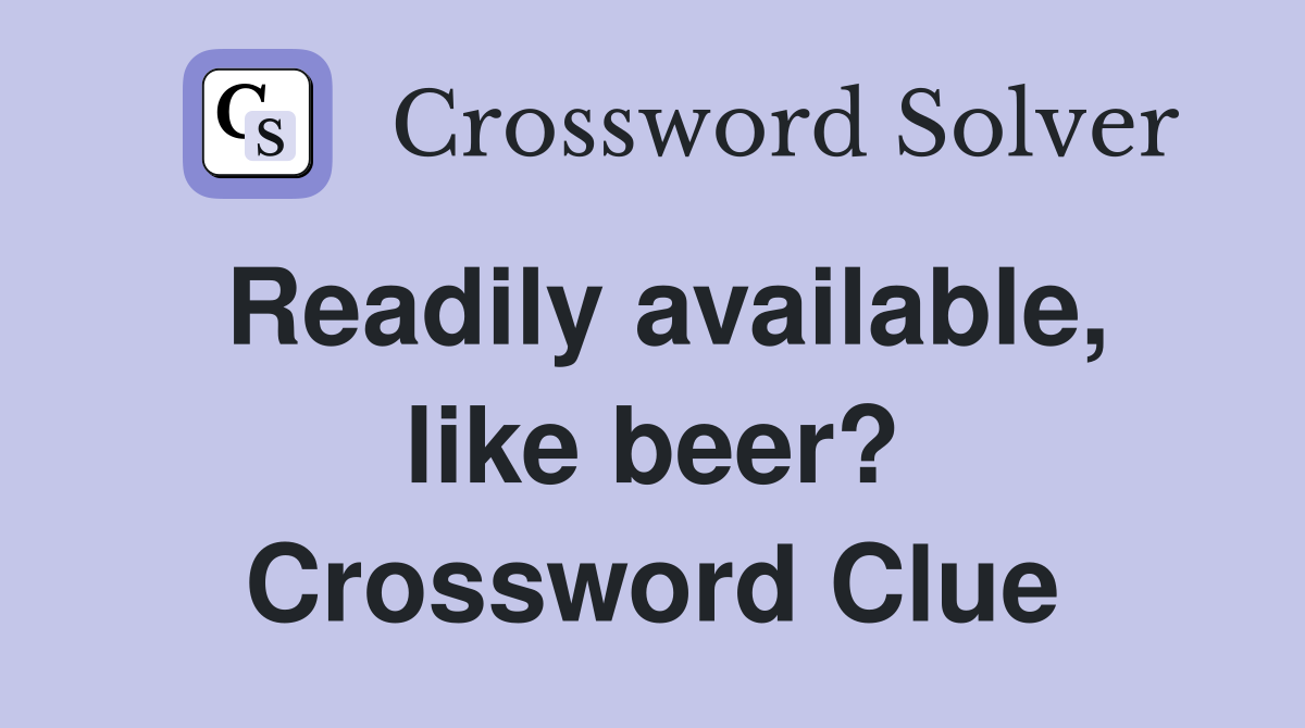 Readily available, like beer? Crossword Clue