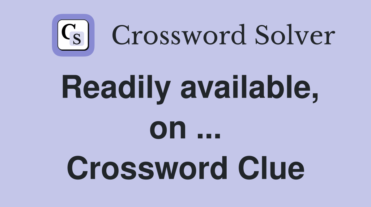 Readily available, on ... Crossword Clue