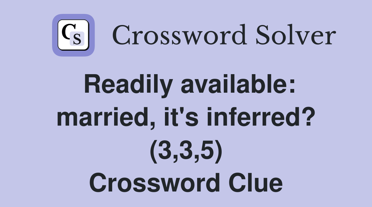 Readily available: married, it's inferred? (3,3,5) Crossword Clue