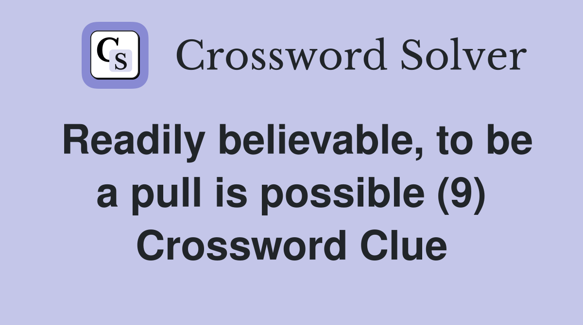 Readily believable, to be a pull is possible (9) Crossword Clue