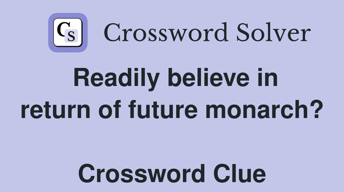 Readily believe in return of future monarch?  Crossword Clue