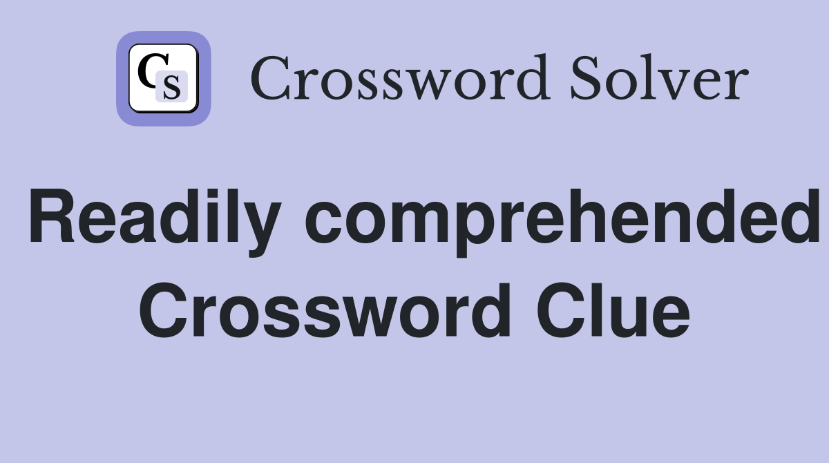Readily comprehended Crossword Clue
