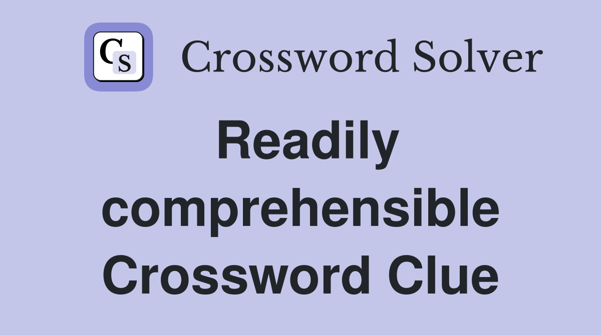 Readily comprehensible Crossword Clue