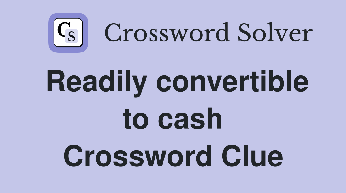 Readily convertible to cash Crossword Clue