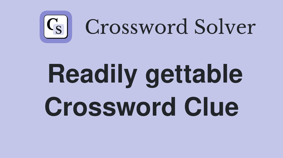 Readily gettable Crossword Clue