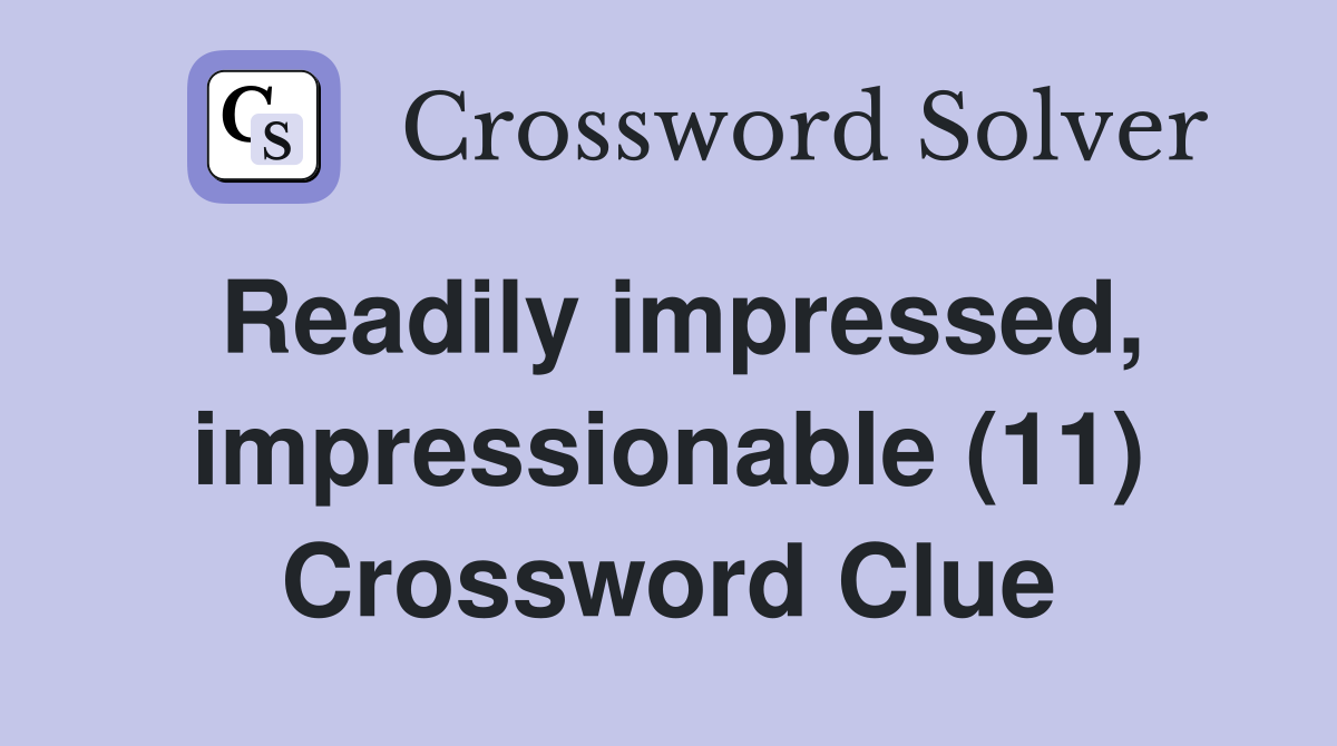 Readily impressed, impressionable (11) Crossword Clue