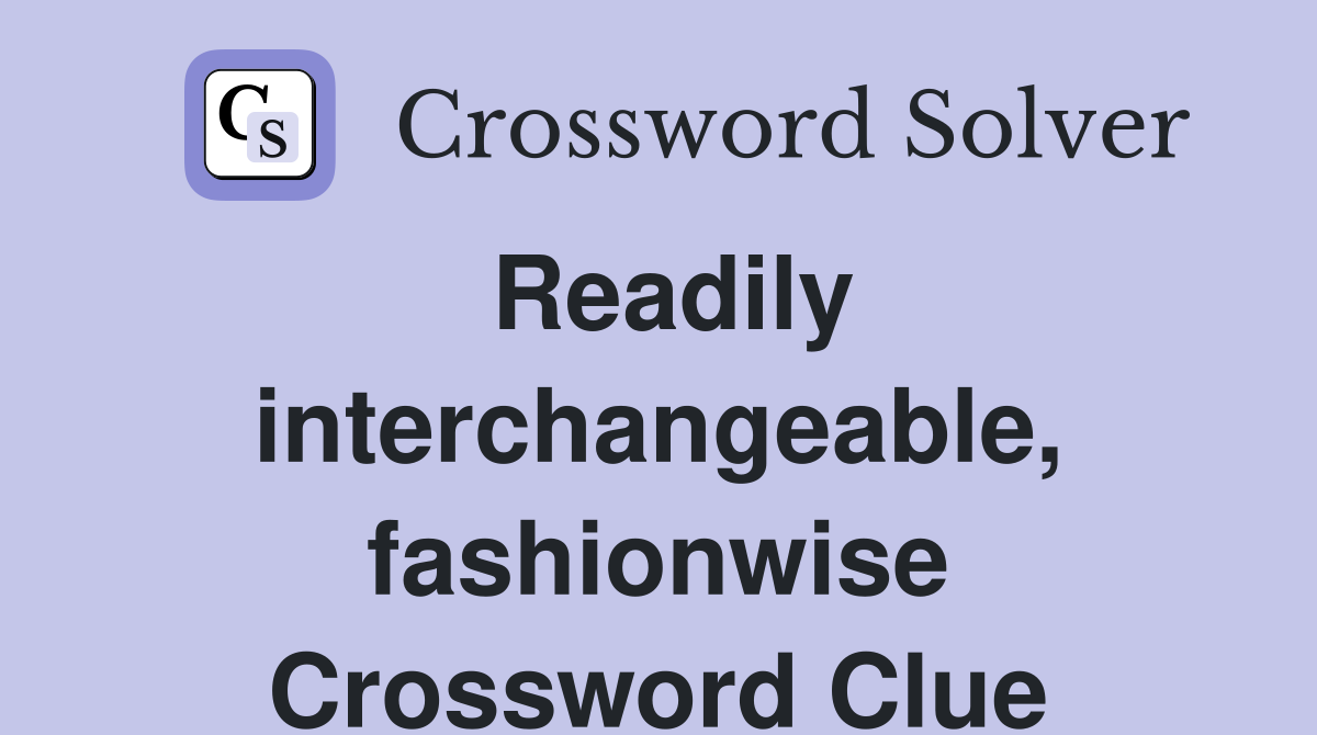 Readily interchangeable, fashionwise Crossword Clue