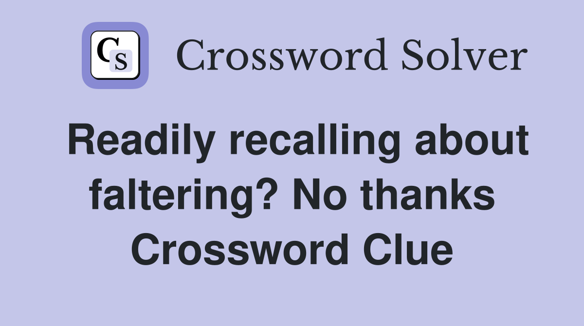 Readily recalling about faltering? No thanks Crossword Clue