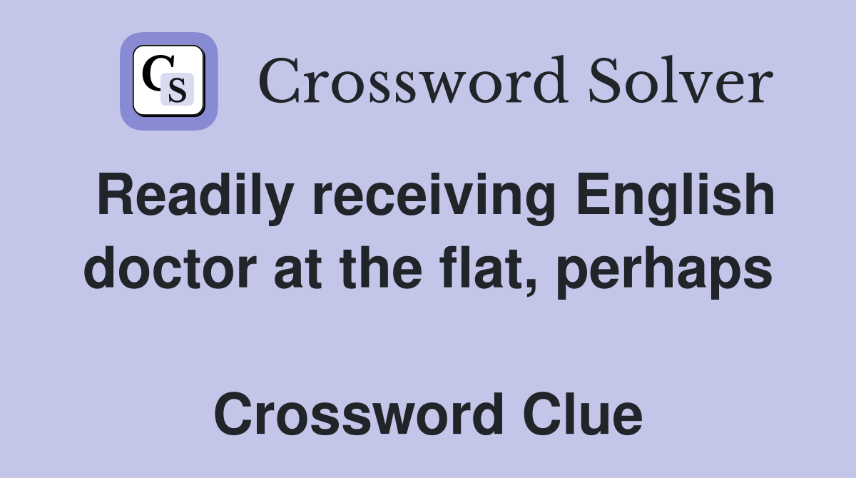 Readily receiving English doctor at the flat, perhaps  Crossword Clue