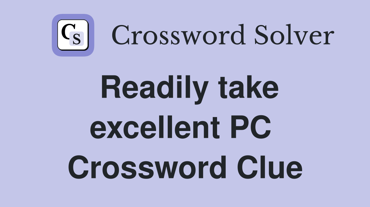 Readily take excellent PC  Crossword Clue