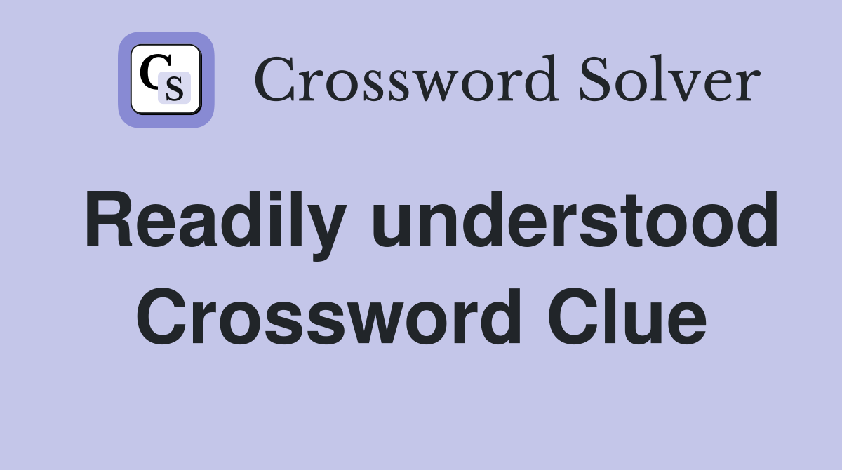 Readily understood Crossword Clue