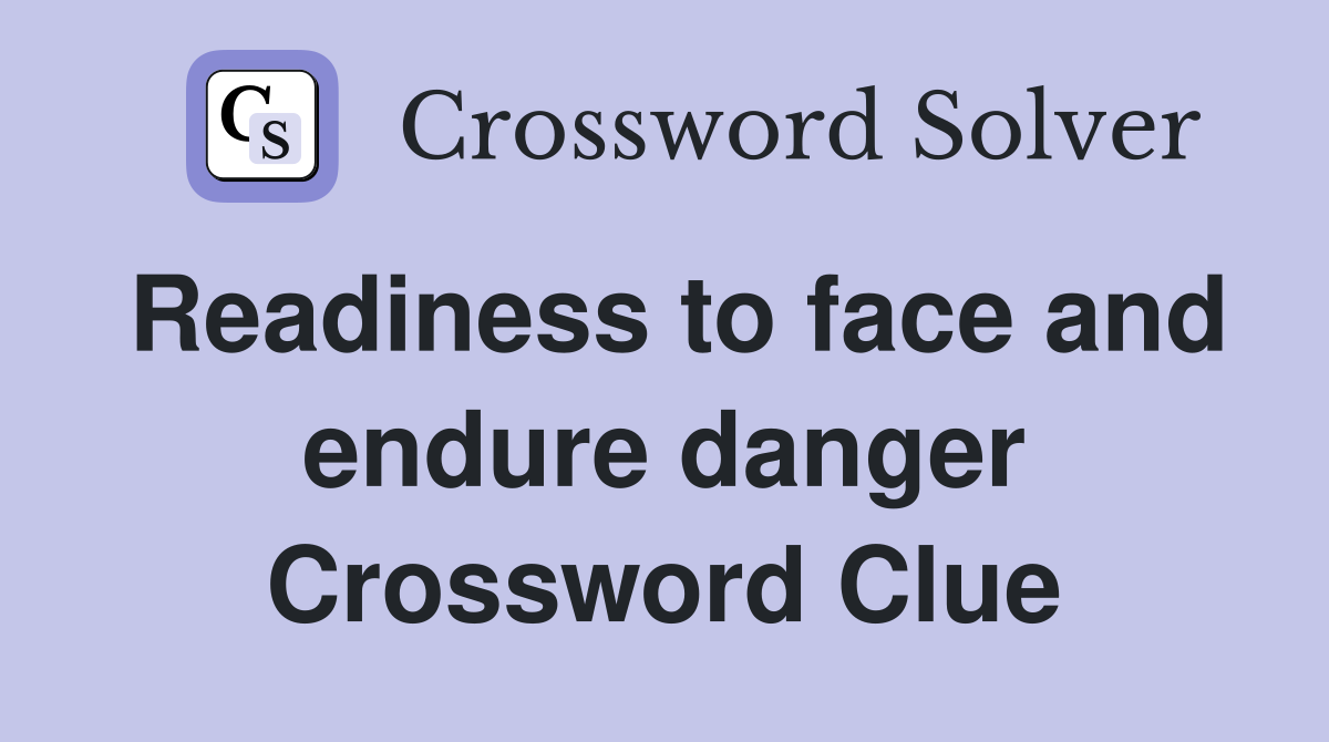 Readiness to face and endure danger Crossword Clue