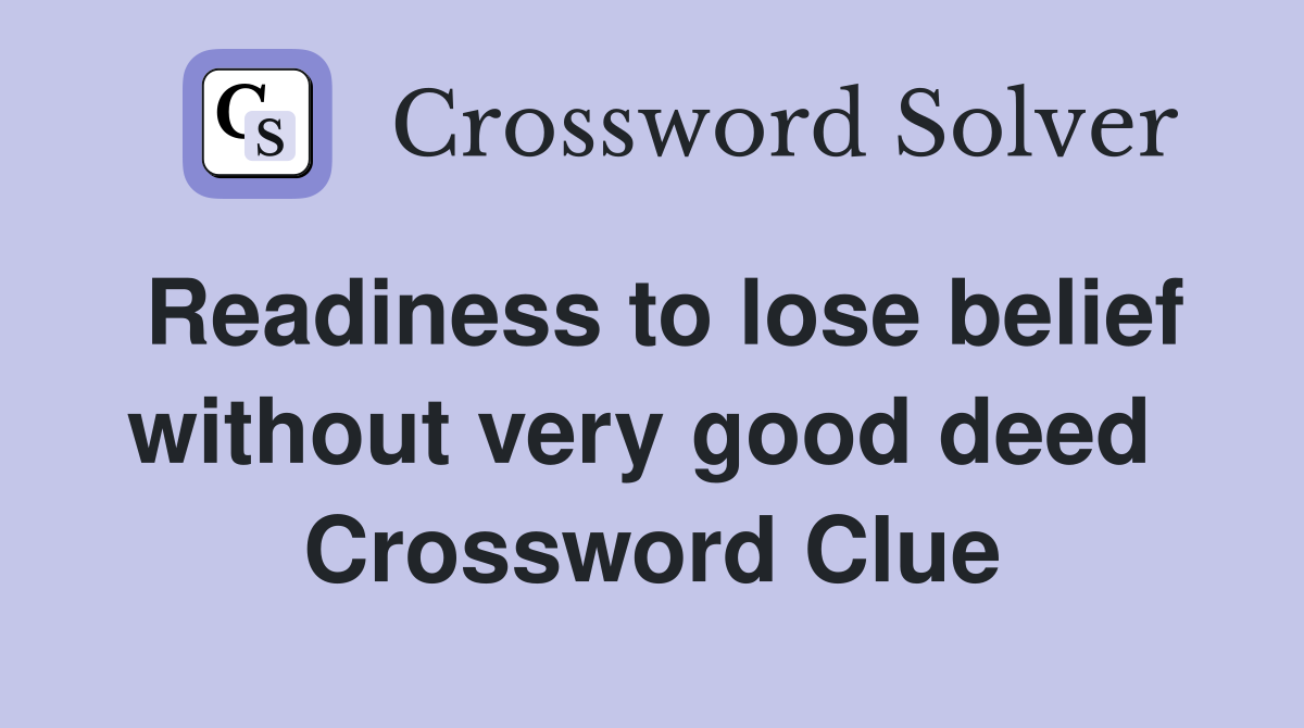 Readiness to lose belief without very good deed  Crossword Clue