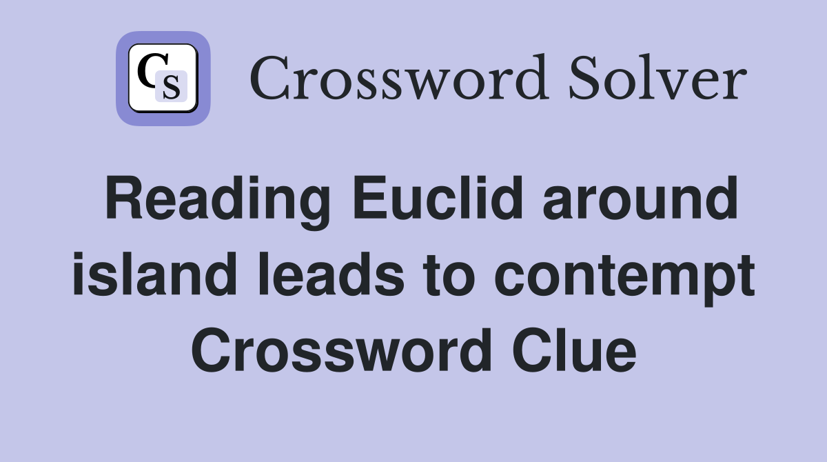 Reading Euclid around island leads to contempt Crossword Clue