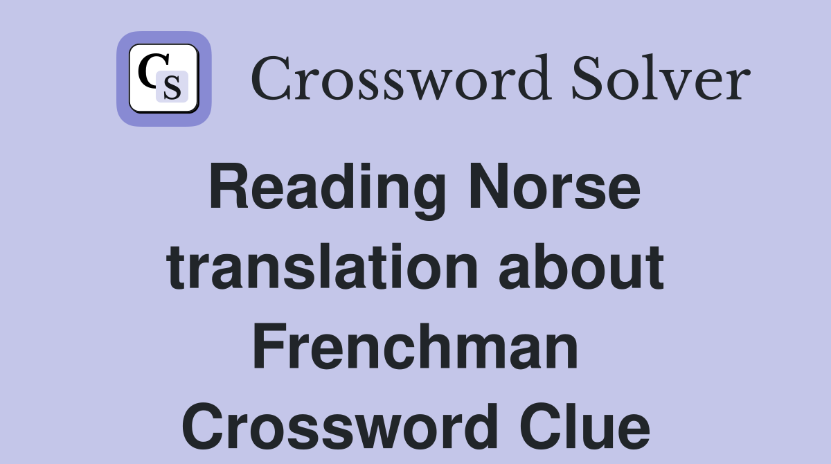 Reading Norse translation about Frenchman Crossword Clue