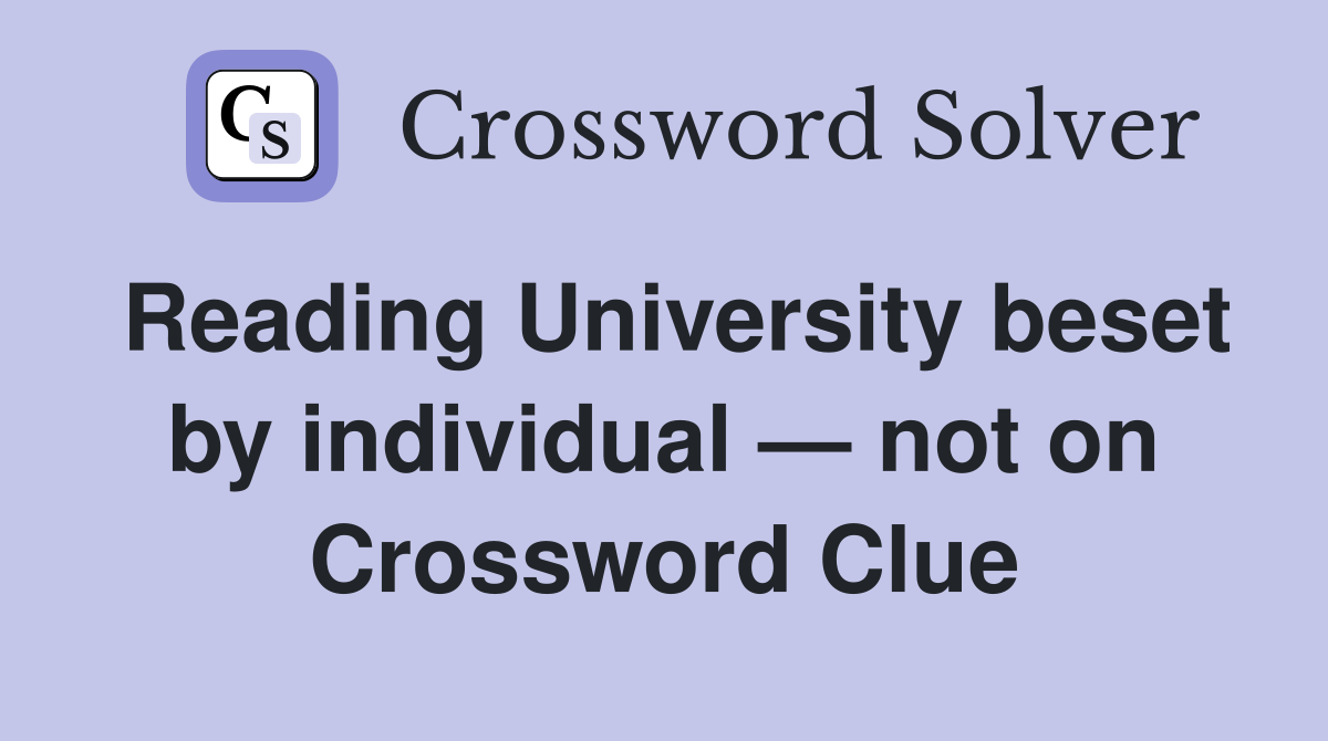 Reading University beset by individual — not on Crossword Clue