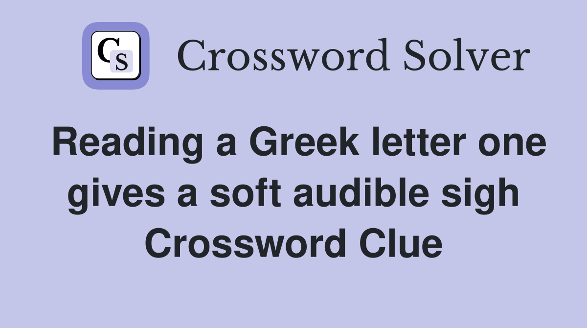 Reading a Greek letter one gives a soft audible sigh Crossword Clue