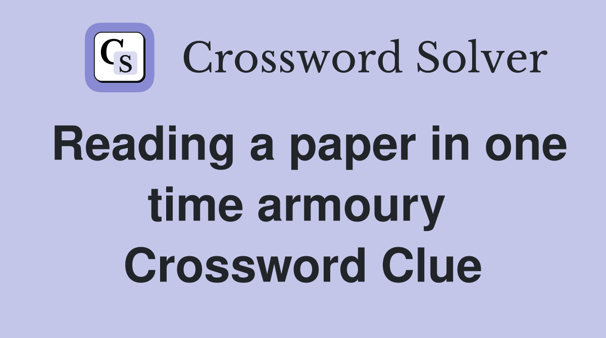 Reading a paper in one time armoury  Crossword Clue